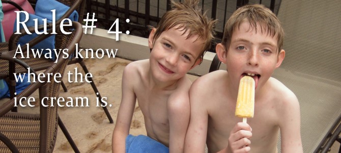 Rule #4:  Always Know Where the Ice Cream Is