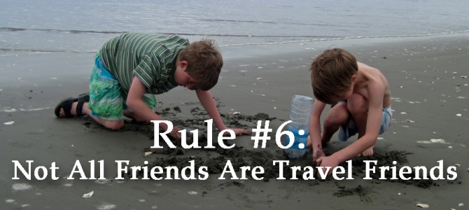 Rule #6: Not All Friends Are Travel Friends